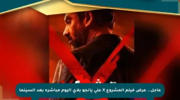 عاجل.. عرض فيلم المشروع X على يانجو بلاي اليوم مباشرة بعد السينما